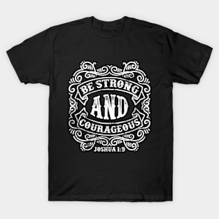 Be Strong And Courageous - Joshua 1:9 T-Shirt